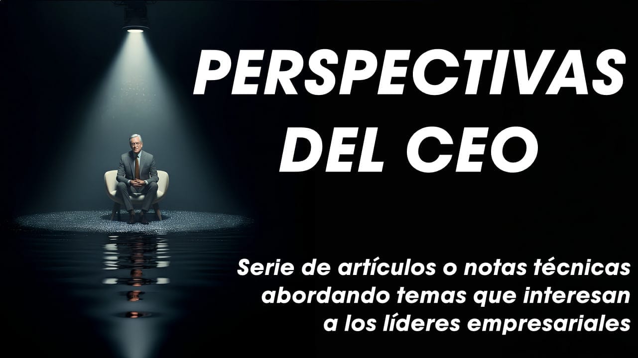 Perspectivas del CEO: Serie de artículos y notas técnicas para líderes empresariales - por EXYGE Consulting